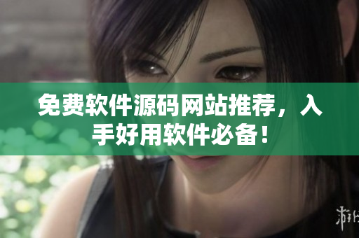 免费软件源码网站推荐，入手好用软件必备！