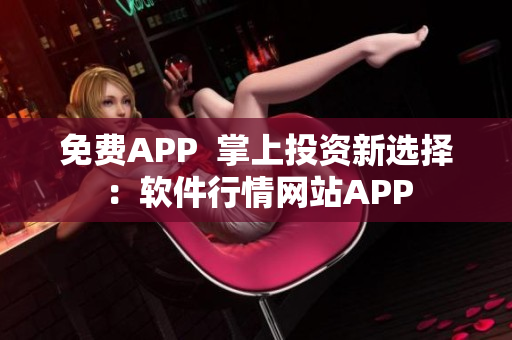 免费APP  掌上投资新选择：软件行情网站APP