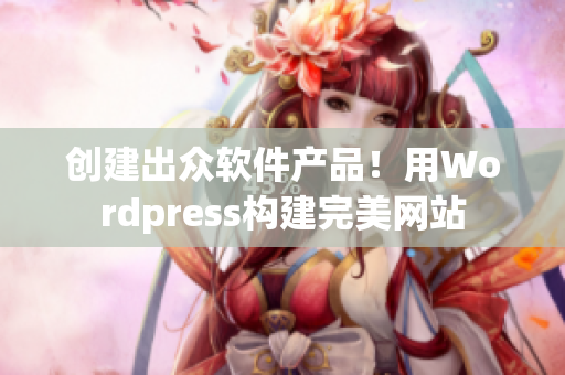 创建出众软件产品！用Wordpress构建完美网站