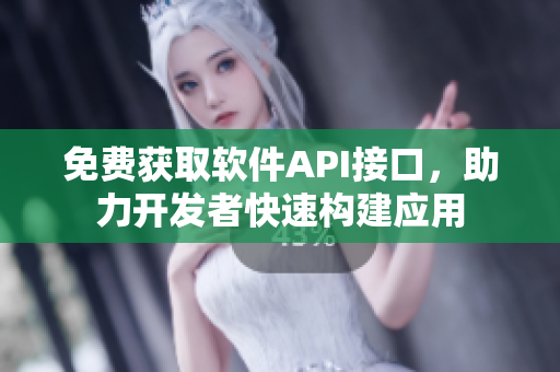 免费获取软件API接口，助力开发者快速构建应用