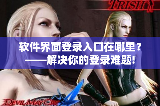 软件界面登录入口在哪里？——解决你的登录难题!