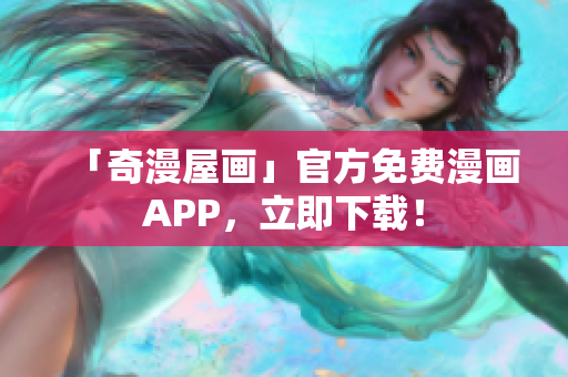 「奇漫屋画」官方免费漫画APP，立即下载！