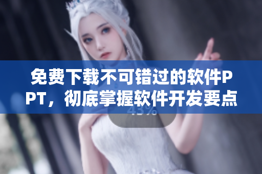 免费下载不可错过的软件PPT，彻底掌握软件开发要点