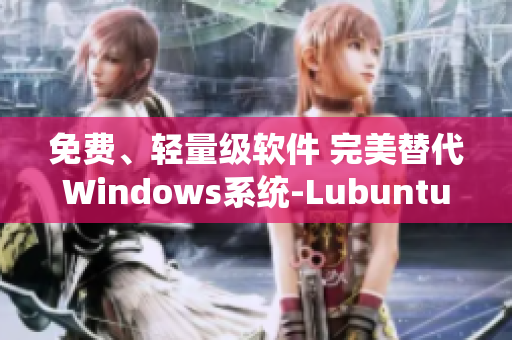 免费、轻量级软件 完美替代Windows系统-Lubuntu