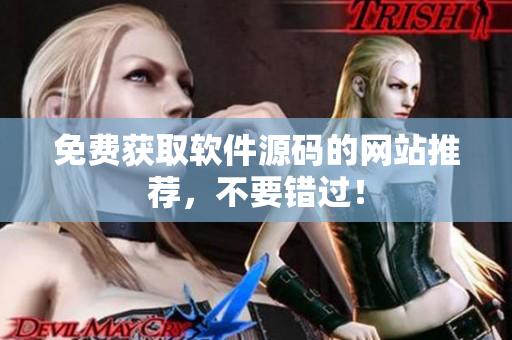 免费获取软件源码的网站推荐，不要错过！