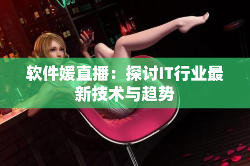 软件媛直播：探讨IT行业最新技术与趋势