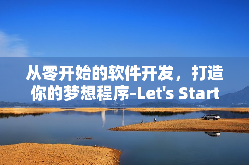从零开始的软件开发，打造你的梦想程序-Let's Start!