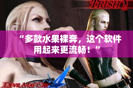 “多款水果裸奔，这个软件用起来更流畅！”