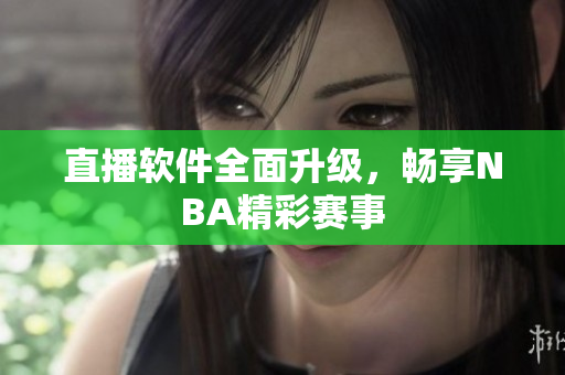 直播软件全面升级，畅享NBA精彩赛事