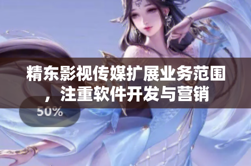 精东影视传媒扩展业务范围，注重软件开发与营销