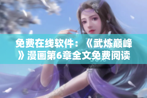 免费在线软件：《武炼巅峰》漫画第6章全文免费阅读