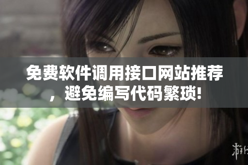 免费软件调用接口网站推荐，避免编写代码繁琐!