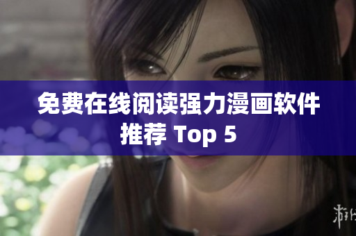 免费在线阅读强力漫画软件推荐 Top 5