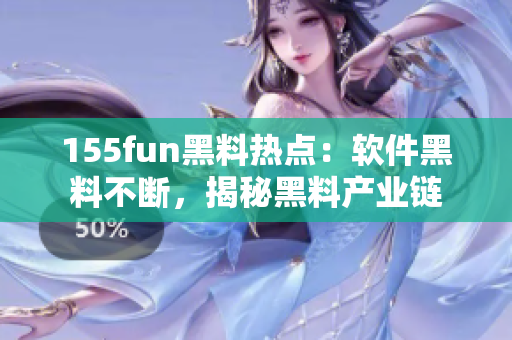 155fun黑料热点：软件黑料不断，揭秘黑料产业链