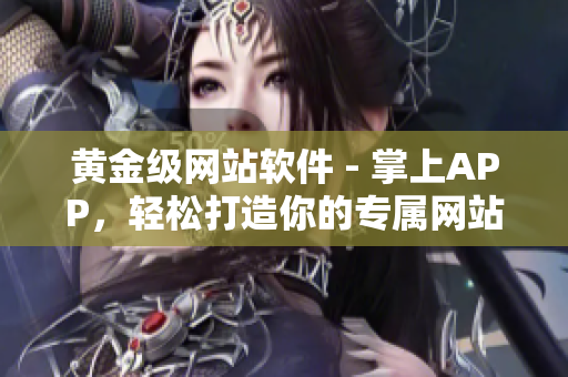 黄金级网站软件 - 掌上APP，轻松打造你的专属网站