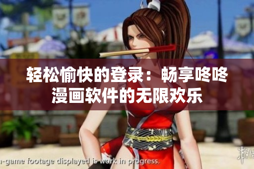 轻松愉快的登录：畅享咚咚漫画软件的无限欢乐