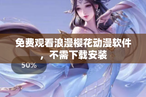 免费观看浪漫樱花动漫软件，不需下载安装