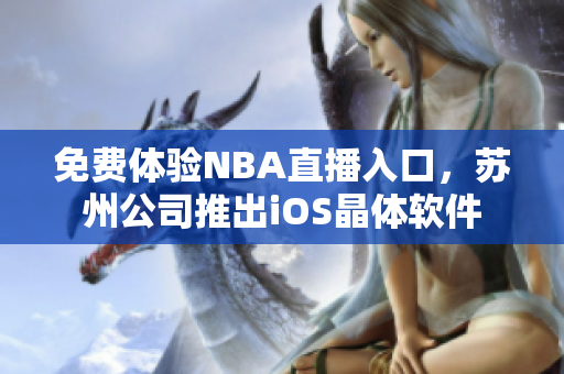 免费体验NBA直播入口，苏州公司推出iOS晶体软件