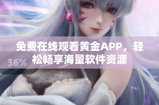 免费在线观看黄金APP，轻松畅享海量软件资源