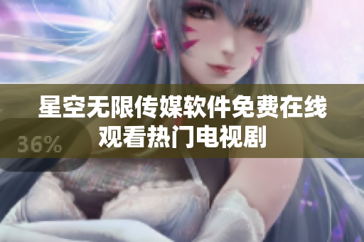 星空无限传媒软件免费在线观看热门电视剧