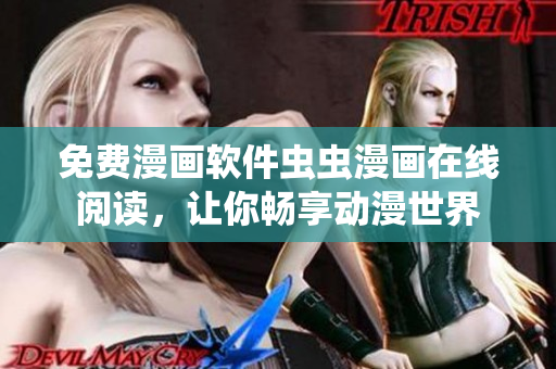 免费漫画软件虫虫漫画在线阅读，让你畅享动漫世界
