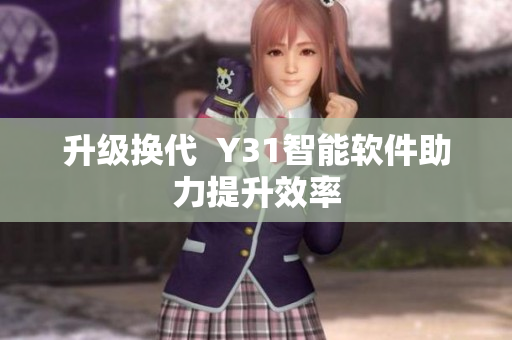 升级换代  Y31智能软件助力提升效率