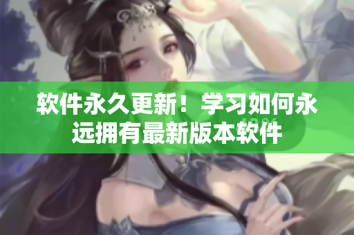软件永久更新！学习如何永远拥有最新版本软件