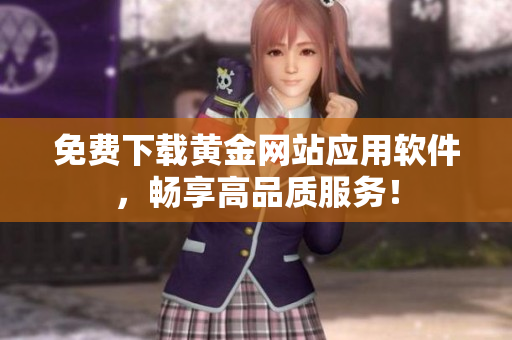 免费下载黄金网站应用软件，畅享高品质服务！