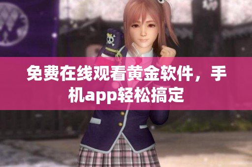 免费在线观看黄金软件，手机app轻松搞定