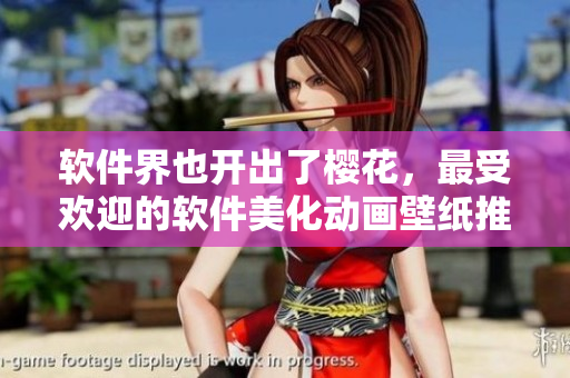 软件界也开出了樱花，最受欢迎的软件美化动画壁纸推荐