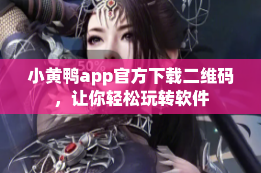 小黄鸭app官方下载二维码，让你轻松玩转软件