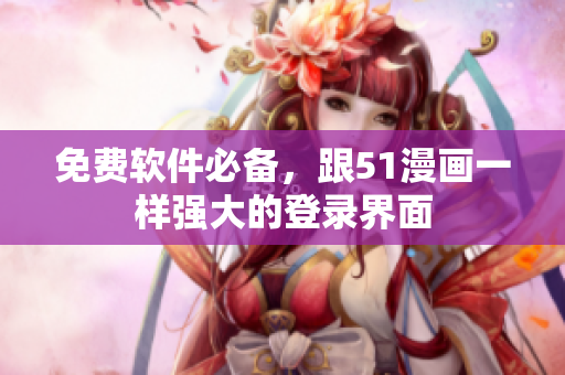 免费软件必备，跟51漫画一样强大的登录界面