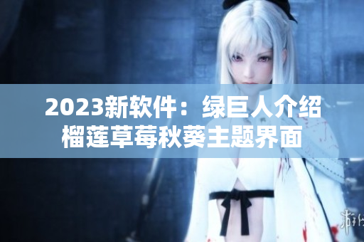 2023新软件：绿巨人介绍榴莲草莓秋葵主题界面