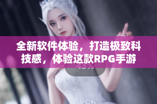 全新软件体验，打造极致科技感，体验这款RPG手游