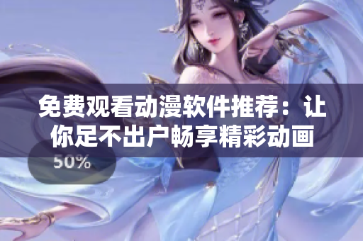免费观看动漫软件推荐：让你足不出户畅享精彩动画