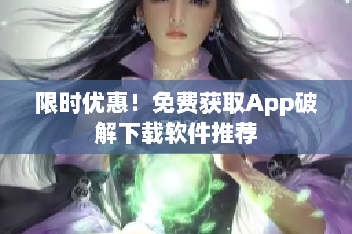 限时优惠！免费获取App破解下载软件推荐
