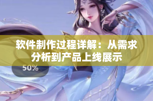 软件制作过程详解：从需求分析到产品上线展示