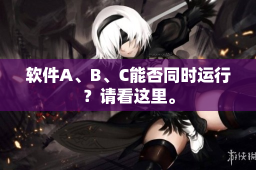 软件A、B、C能否同时运行？请看这里。