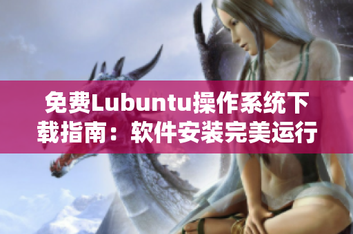免费Lubuntu操作系统下载指南：软件安装完美运行