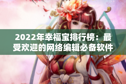 2022年幸福宝排行榜：最受欢迎的网络编辑必备软件