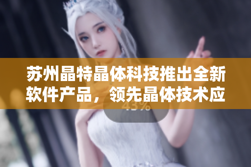苏州晶特晶体科技推出全新软件产品，领先晶体技术应用领域