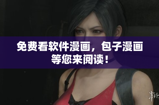 免费看软件漫画，包子漫画等您来阅读！