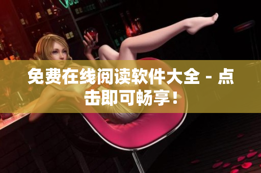 免费在线阅读软件大全 - 点击即可畅享！