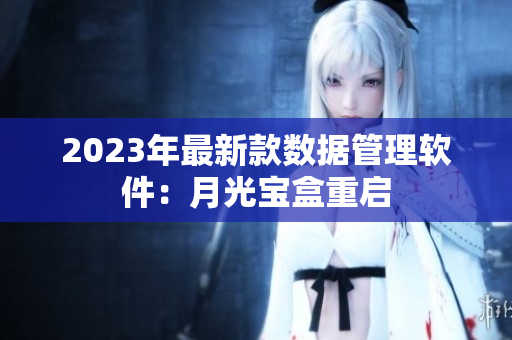 2023年最新款数据管理软件：月光宝盒重启