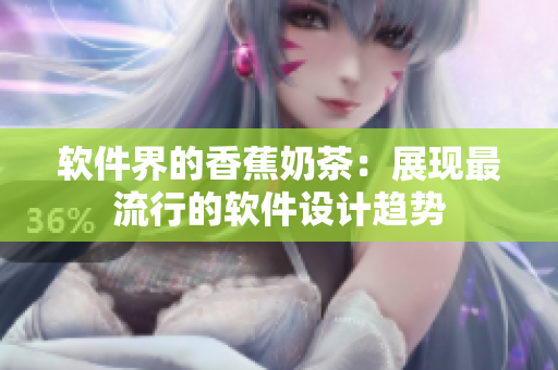软件界的香蕉奶茶：展现最流行的软件设计趋势