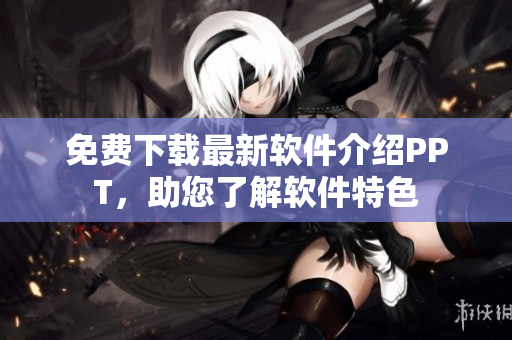 免费下载最新软件介绍PPT，助您了解软件特色