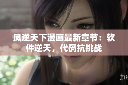 凤逆天下漫画最新章节：软件逆天，代码抗挑战