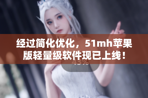 经过简化优化，51mh苹果版轻量级软件现已上线！