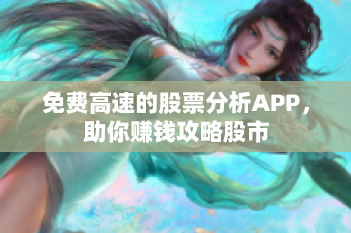 免费高速的股票分析APP，助你赚钱攻略股市
