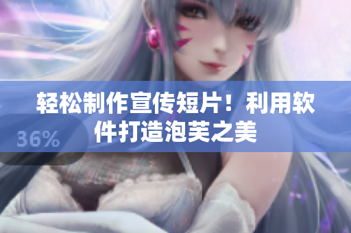 轻松制作宣传短片！利用软件打造泡芙之美